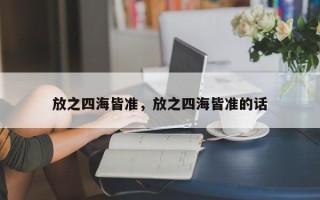 放之四海皆准，放之四海皆准的话