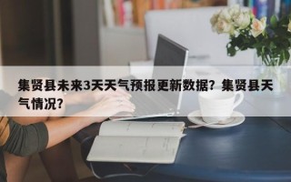 集贤县未来3天天气预报更新数据？集贤县天气情况？