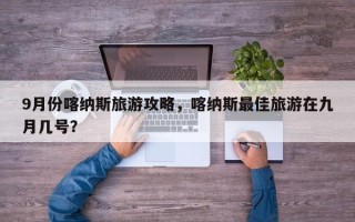 9月份喀纳斯旅游攻略，喀纳斯最佳旅游在九月几号？