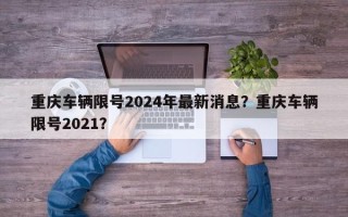 重庆车辆限号2024年最新消息？重庆车辆限号2021？