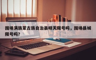 围场满族蒙古族自治县明天限号吗，围场县城限号吗？
