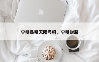 宁明县明天限号吗，宁明封路