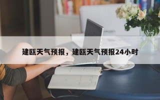 建瓯天气预报，建瓯天气预报24小时